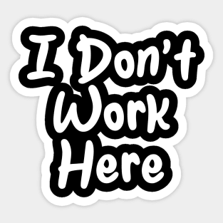 I Don't work Here Sticker